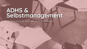 ADHS und Selbstmanagement - Beitragsbild für Blog-Beitrag: Im hintergrund ist eine Menge Papier chaotisch angeordnet zu sehen. Es ist leicht sepia farben, darauf steht geschrieben "ADHS und Selbstmanagement. Warum klassische Methoden nicht funktionieren"